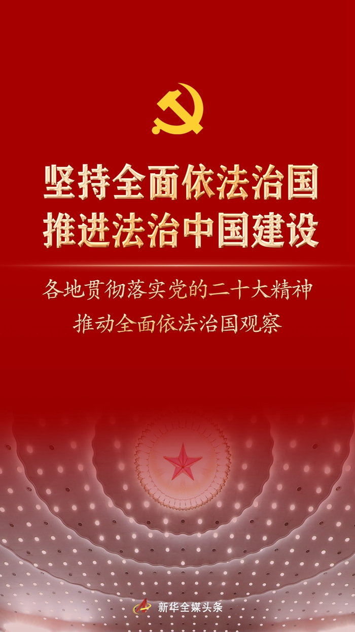 堅持全面依法治國，推進(jìn)法治中國建設(shè)——各地貫徹落實黨的二十大精神推動全面依法治國觀察
